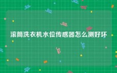 滚筒洗衣机水位传感器怎么测好坏