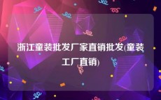 浙江童装批发厂家直销批发(童装工厂直销)