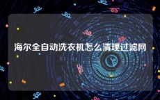 海尔全自动洗衣机怎么清理过滤网