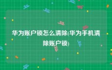 华为账户锁怎么清除(华为手机清除账户锁)