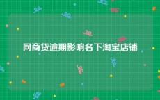 网商贷逾期影响名下淘宝店铺