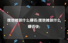 摆地摊做什么赚钱(摆地摊做什么赚钱快)