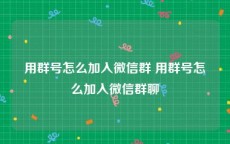 用群号怎么加入微信群 用群号怎么加入微信群聊