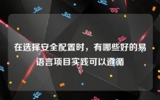 在选择安全配置时，有哪些好的易语言项目实践可以遵循