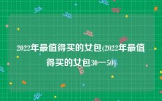 2022年最值得买的女包(2022年最值得买的女包30一50)