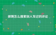 微博怎么搜索别人发过的评论