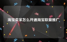 淘宝卖家怎么开通淘宝联盟推广