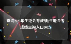 查询2022年生地会考成绩(生地会考成绩查询入口2022)