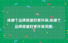 床哪个品牌质量好更环保(床哪个品牌质量好更环保实惠)