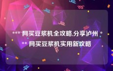  *** 网买豆浆机全攻略,分享泸州 *** 网买豆浆机实用新攻略