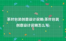 茶叶包装创意设计说明(茶叶包装创意设计说明怎么写)