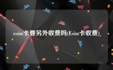 esim卡要另外收费吗(Esim卡收费)