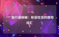  *** 流行语探秘：形容吃货的独特词汇