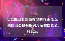怎么挽回老婆最有效的方法 怎么挽回老婆最有效的方法微信怎么样交流