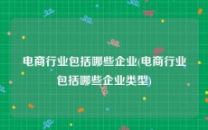电商行业包括哪些企业(电商行业包括哪些企业类型)