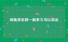 闲鱼卖东西一般多久可以卖出