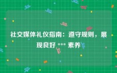 社交媒体礼仪指南：遵守规则，展现良好 *** 素养