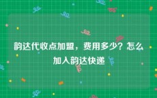 韵达代收点加盟，费用多少？怎么加入韵达快递
