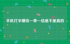 手机打字赚钱一单一结是不是真的