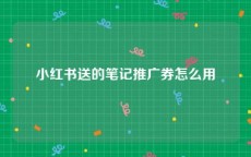 小红书送的笔记推广券怎么用