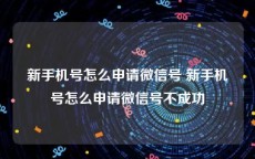新手机号怎么申请微信号 新手机号怎么申请微信号不成功