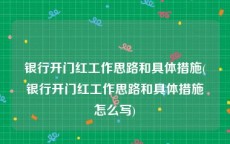 银行开门红工作思路和具体措施(银行开门红工作思路和具体措施怎么写)