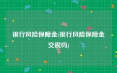 银行风险保障金(银行风险保障金交税吗)
