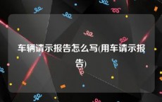 车辆请示报告怎么写(用车请示报告)