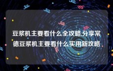 豆浆机主要看什么全攻略,分享常德豆浆机主要看什么实用新攻略