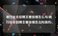 银行社会招聘主要业绩怎么写(银行社会招聘主要业绩怎么写简历)