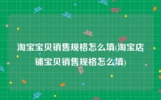 淘宝宝贝销售规格怎么填(淘宝店铺宝贝销售规格怎么填)