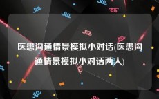 医患沟通情景模拟小对话(医患沟通情景模拟小对话两人)