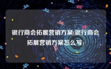 银行商会拓展营销方案(银行商会拓展营销方案怎么写)