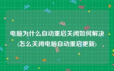 电脑为什么自动重启关闭如何解决(怎么关闭电脑自动重启更新)
