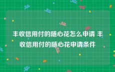 丰收信用付的随心花怎么申请 丰收信用付的随心花申请条件