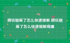 蹲坑腿麻了怎么快速缓解 蹲坑腿麻了怎么快速缓解疼痛
