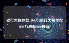 银行大额存款1000万(银行大额存款1000万利率2020最新)