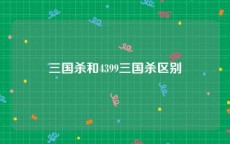 三国杀和4399三国杀区别