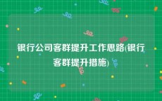 银行公司客群提升工作思路(银行客群提升措施)