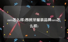 zara怎么样(西班牙服装品牌zara怎么样)