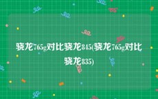 骁龙765g对比骁龙845(骁龙765g对比骁龙835)
