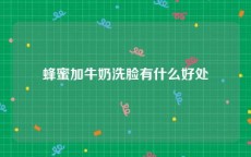 蜂蜜加牛奶洗脸有什么好处