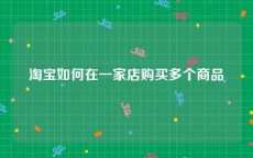 淘宝如何在一家店购买多个商品