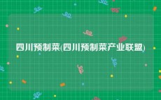 四川预制菜(四川预制菜产业联盟)
