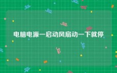 电脑电源一启动风扇动一下就停