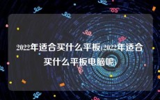 2022年适合买什么平板(2022年适合买什么平板电脑呢)