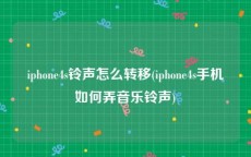 iphone4s铃声怎么转移(iphone4s手机如何弄音乐铃声)