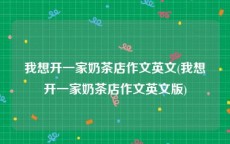 我想开一家奶茶店作文英文(我想开一家奶茶店作文英文版)