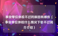 事业单位体检不过的原因有哪些（事业单位体检什么情况下会不过简介介绍）
