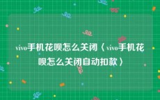 vivo手机花呗怎么关闭〈vivo手机花呗怎么关闭自动扣款〉